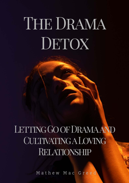 The Drama Detox Letting Go Of Drama And Cultivating A Loving Relationship